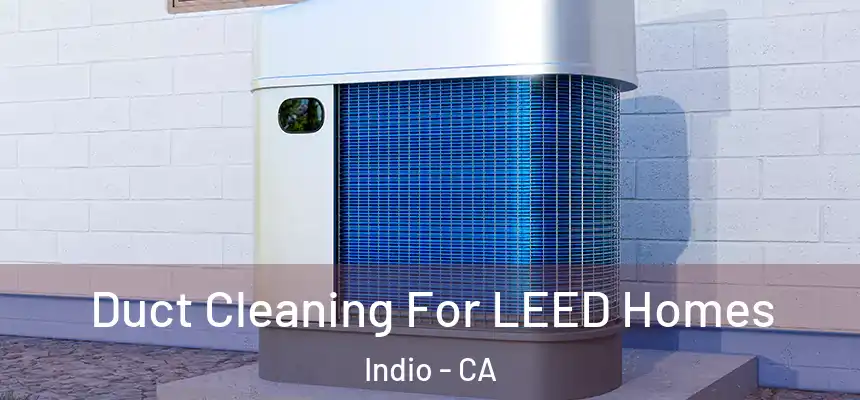  Duct Cleaning For LEED Homes Indio - CA