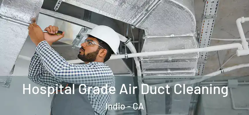 Hospital Grade Air Duct Cleaning Indio - CA