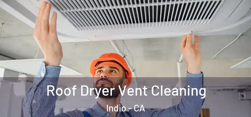  Roof Dryer Vent Cleaning Indio - CA